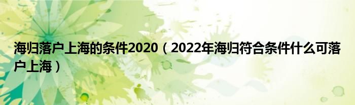 海归落户上海的条件2020（2022年海归符合条件什么可落户上海）