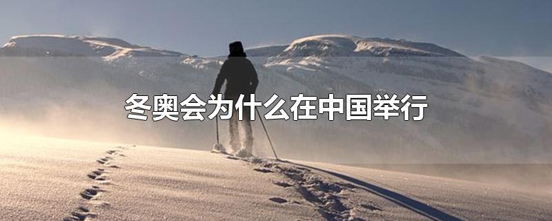 冬奥会为什么在中国举行（中国之前举办过冬奥会吗）